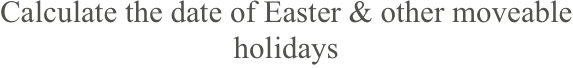 Calculate the date of Easter & other moveable holidays